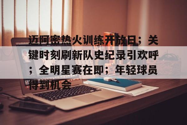 esports-关于迈阿密热火训练开放日；关键时刻刷新队史纪录引欢呼；全明星赛在即；年轻球员得到机会的信息